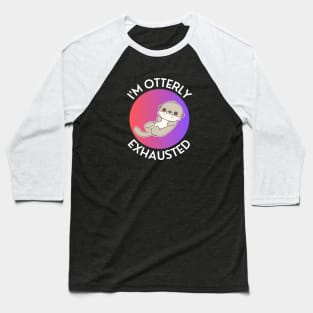 I'm Otterly Exhausted | Otter Pun Baseball T-Shirt